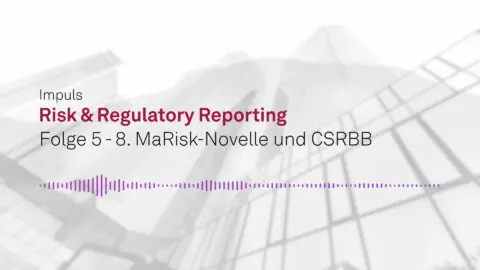 Impuls Risk & Regulöatory Reporting - Folge 5: 8. MaRisk-Novelle und CSRBB
